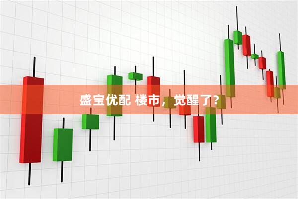 盛宝优配 楼市，觉醒了？